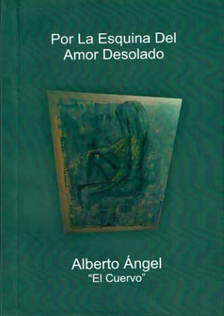 “POR LA ESQUINA DEL AMOR DESOLADO”. POEMARIO DE ALBERTO ÁNGEL, “EL CUERVO”.